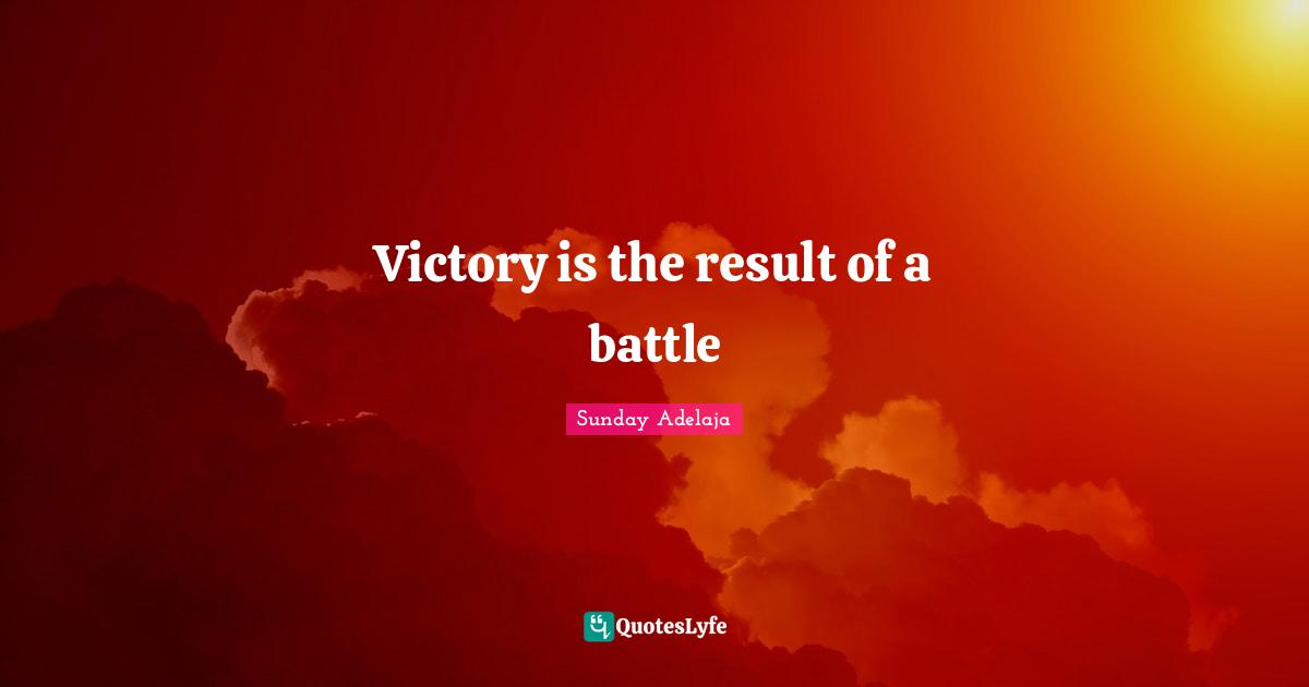 Victory is the result of a battle
