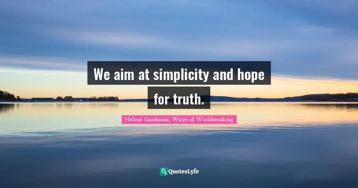 We aim at simplicity and hope for truth.
