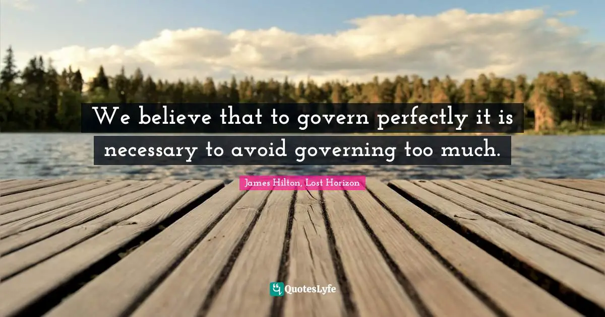 We believe that to govern perfectly it is necessary to avoid governing too much.