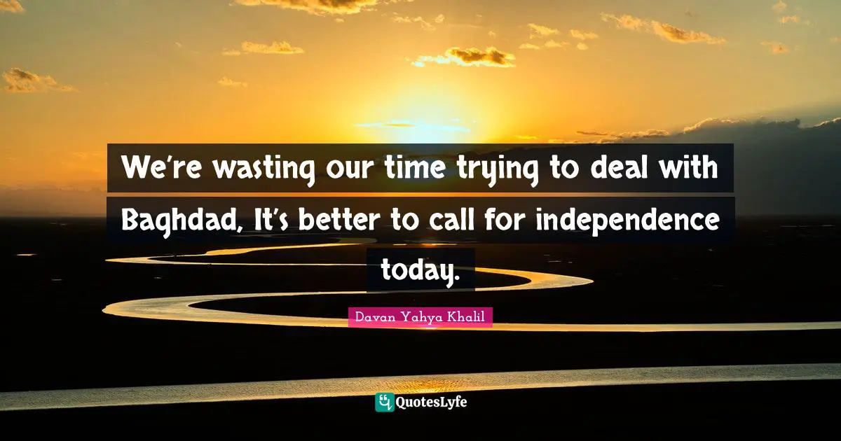 We’re wasting our time trying to deal with Baghdad, It’s better to call for independence today.