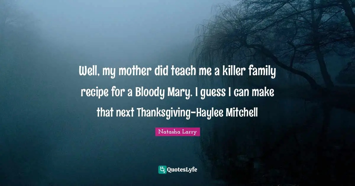 Well, my mother teach me a killer family recipe for a Bloody Mary.... Quote by Larry - QuotesLyfe