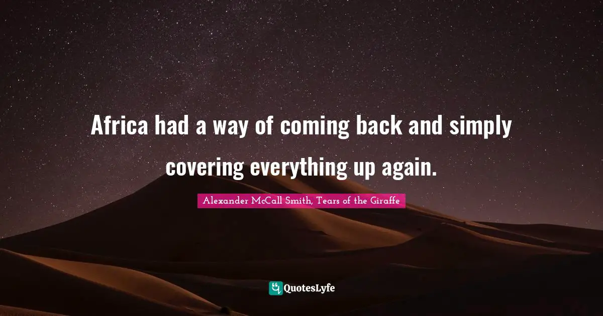 Africa had a way of coming back and simply covering everything up again.