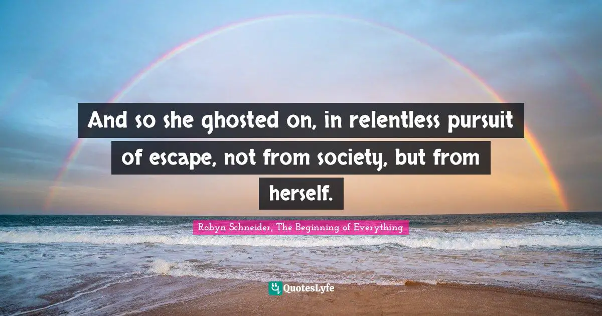 And so she ghosted on, in relentless pursuit of escape, not from society, but from herself.