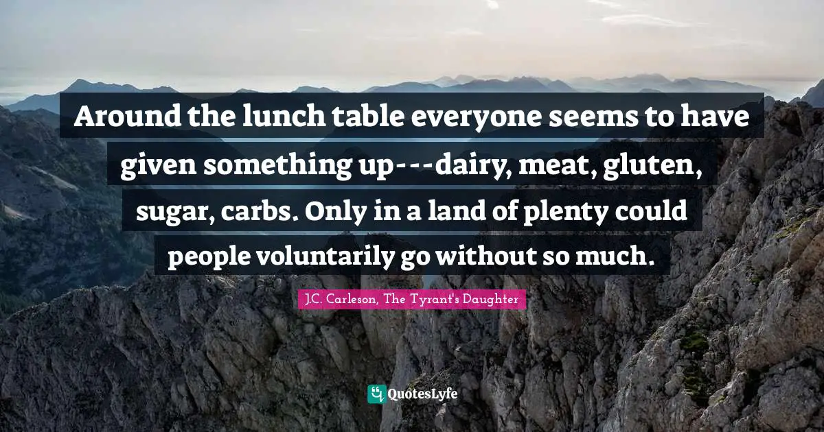 Around the lunch table everyone seems to have given something up---dairy, meat, gluten, sugar, carbs. Only in a land of plenty could people voluntarily go without so much.