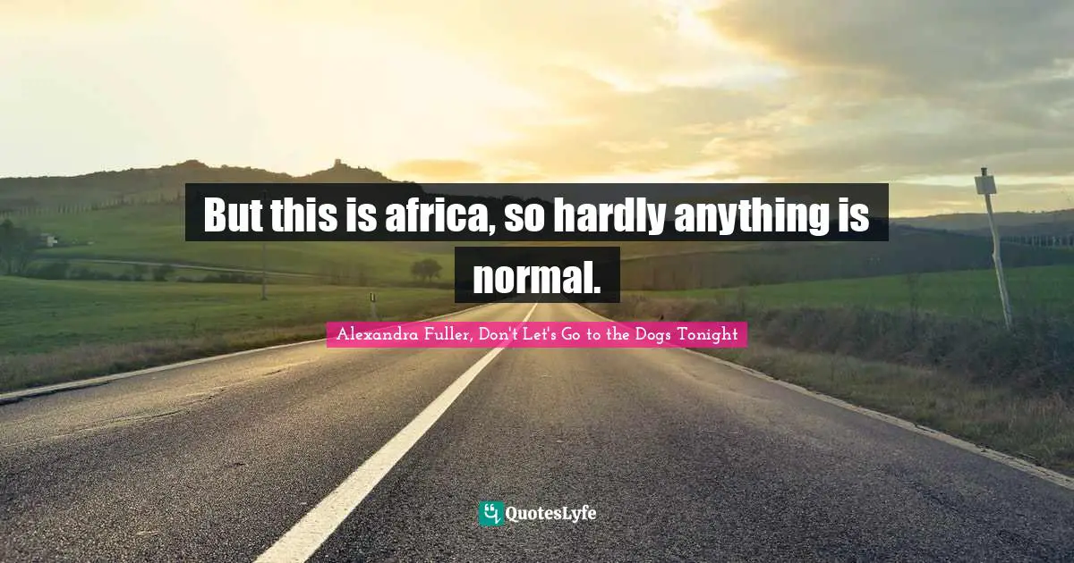 But this is africa, so hardly anything is normal.