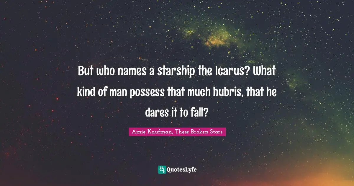 But who names a starship the Icarus? What kind of man possess that much hubris, that he dares it to fall?