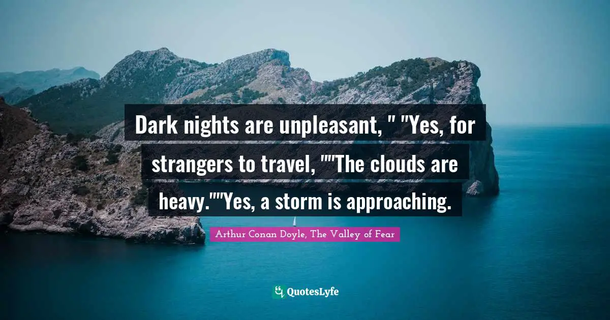 Dark nights are unpleasant, " "Yes, for strangers to travel, ""The clouds are heavy.""Yes, a storm is approaching.