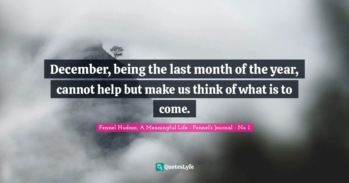 December, being the last month of the year, cannot help but make us think of what is to come.