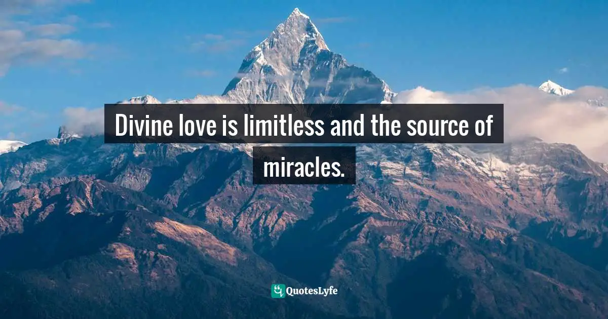 Divine love is limitless and the source of miracles.