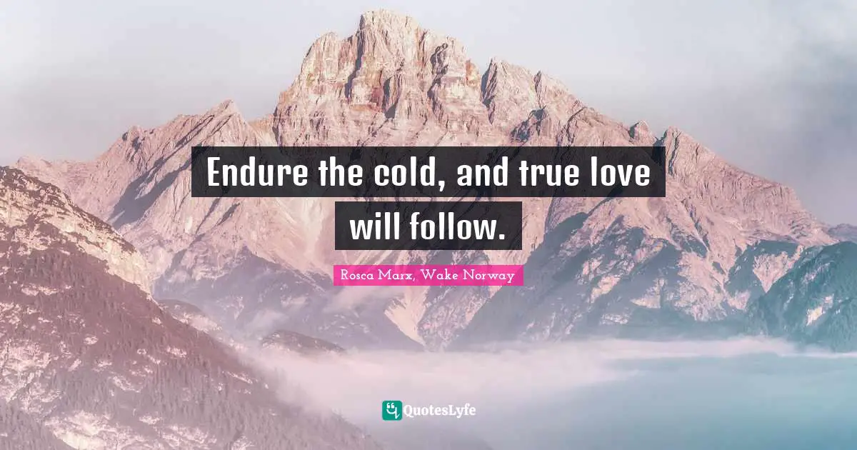 Endure the cold, and true love will follow.