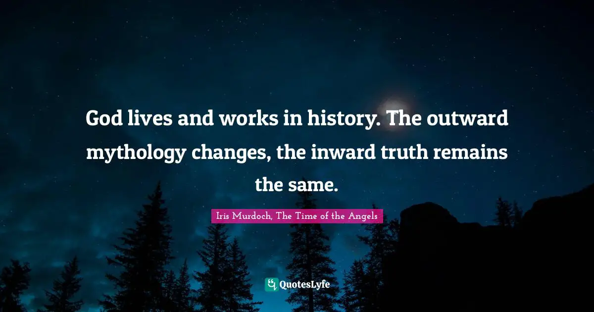 God lives and works in history. The outward mythology changes, the inward truth remains the same.