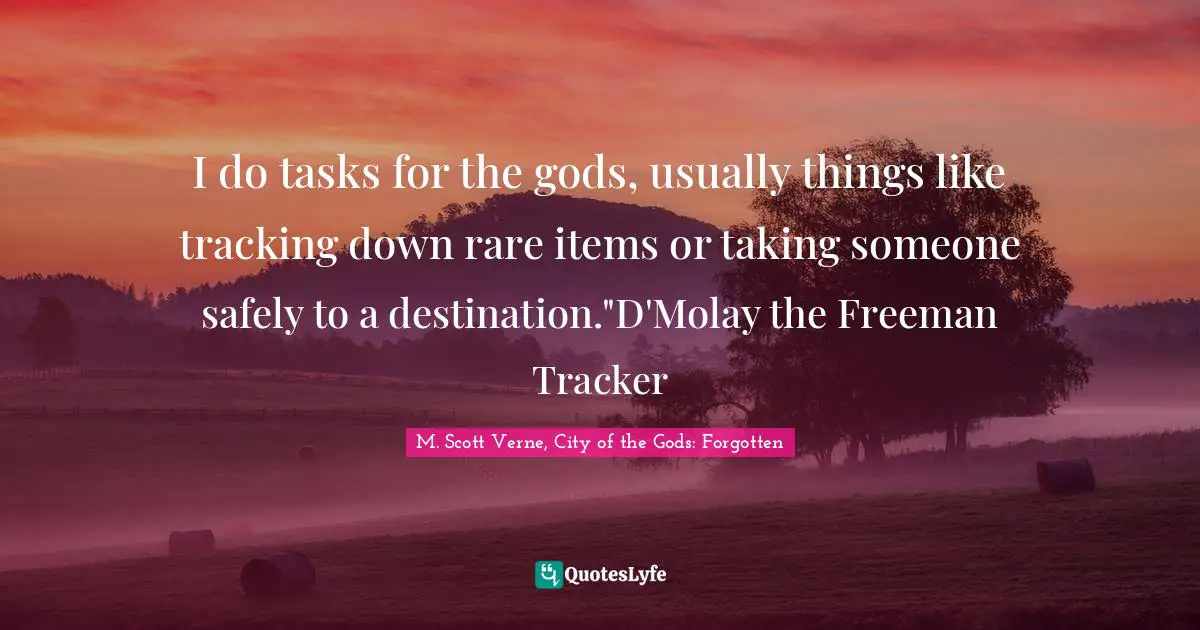 Fantasy Books Quotes: "I do tasks for the gods, usually things like tracking down rare items or taking someone safely to a destination."D'Molay the Freeman Tracker"