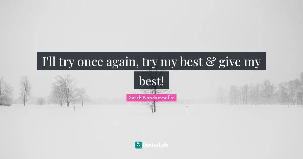 Sujish Kandampully Quotes: "I'll try once again, try my best & give my best!"