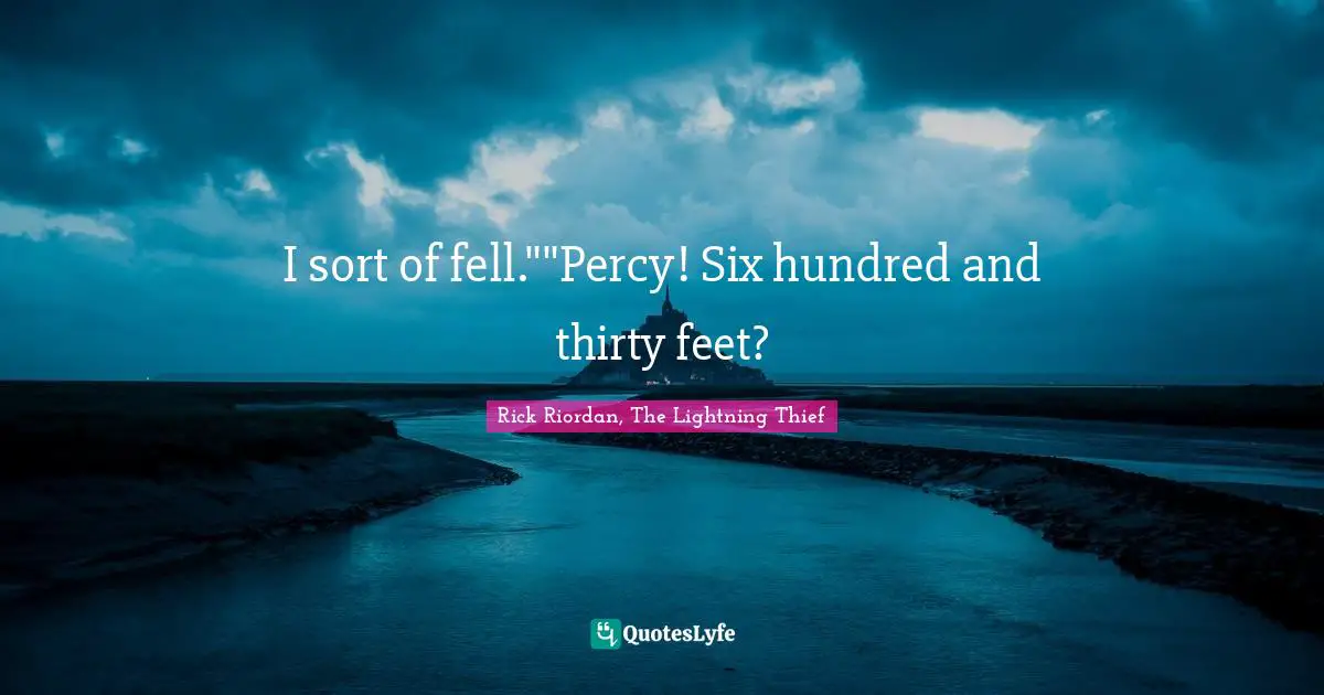 I sort of fell.""Percy! Six hundred and thirty feet?