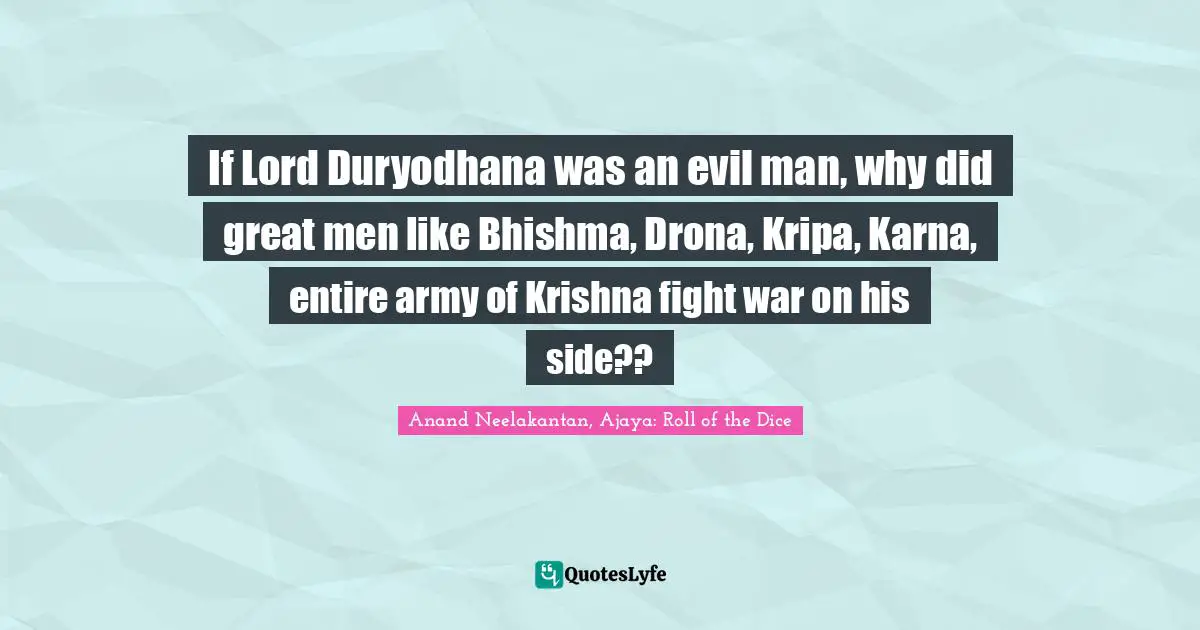 If Lord Duryodhana was an evil man, why did great men like Bhishma, Drona, Kripa, Karna, entire army of Krishna fight war on his side??