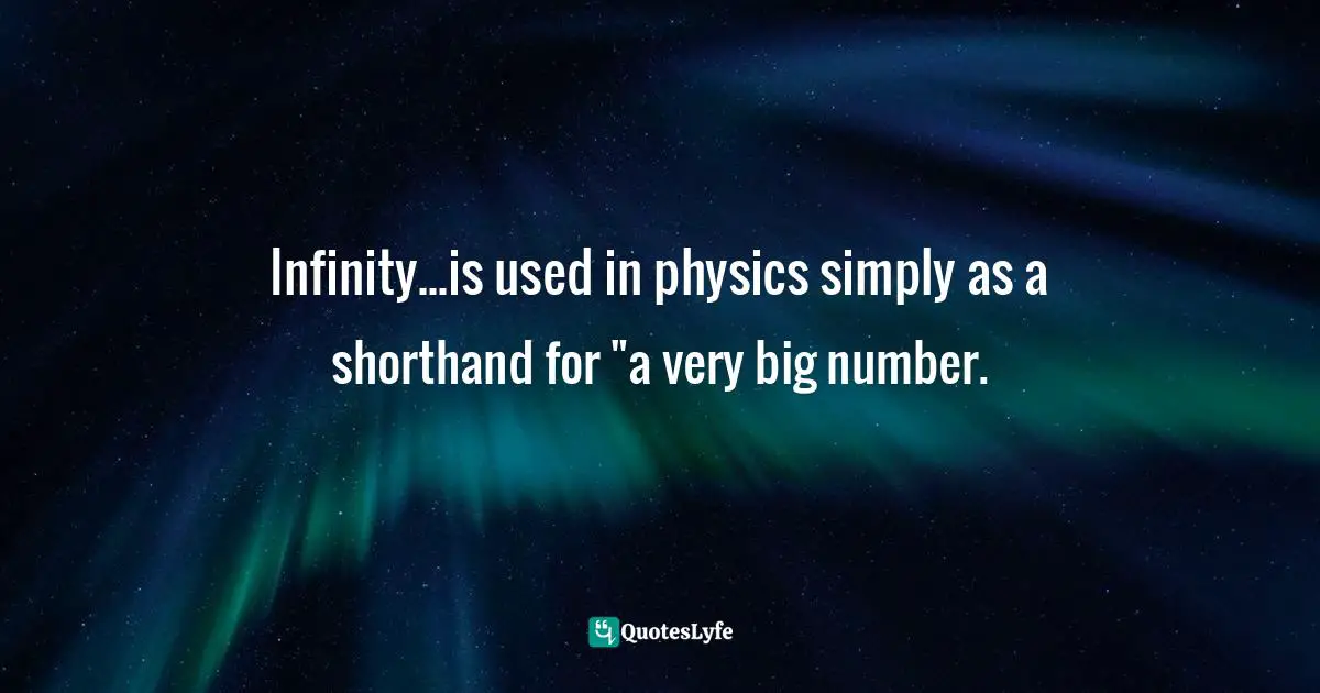 Infinity...is used in physics simply as a shorthand for "a very big number.