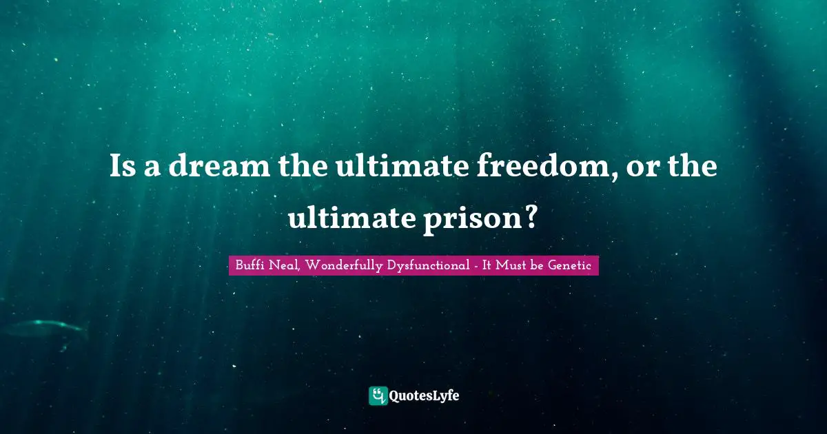 Is a dream the ultimate freedom, or the ultimate prison?