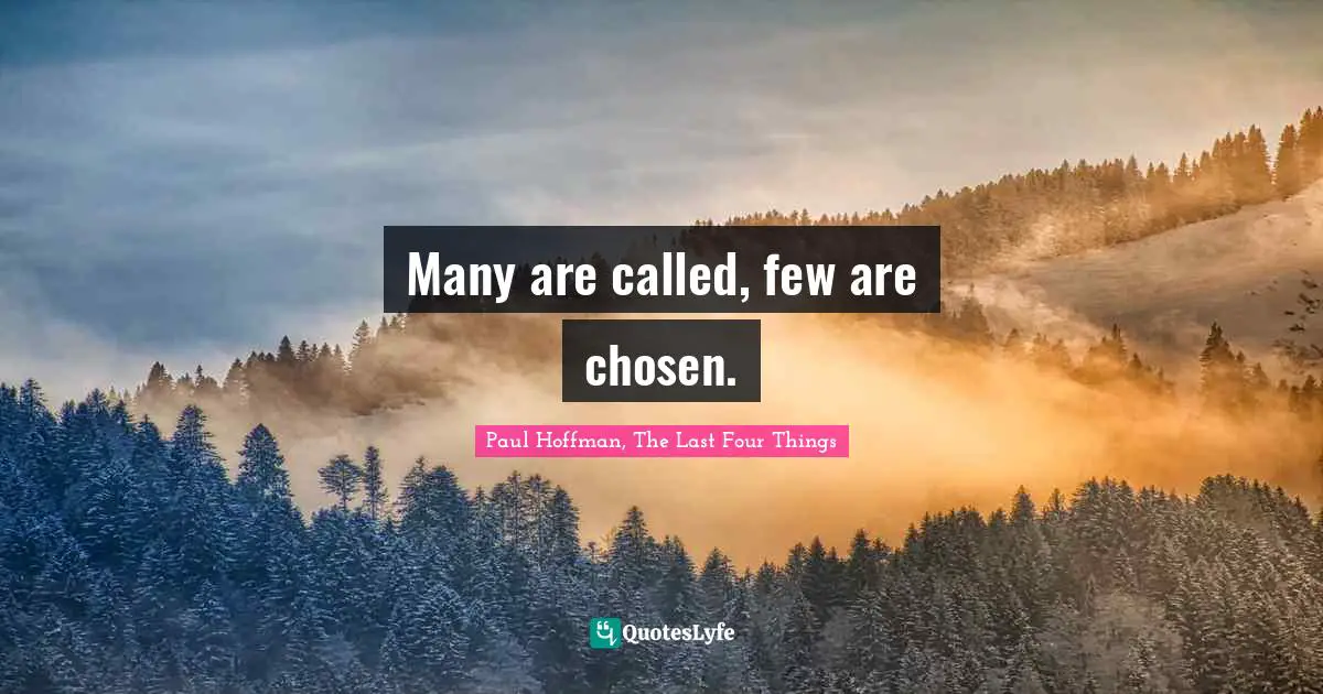Many are called, few are chosen.