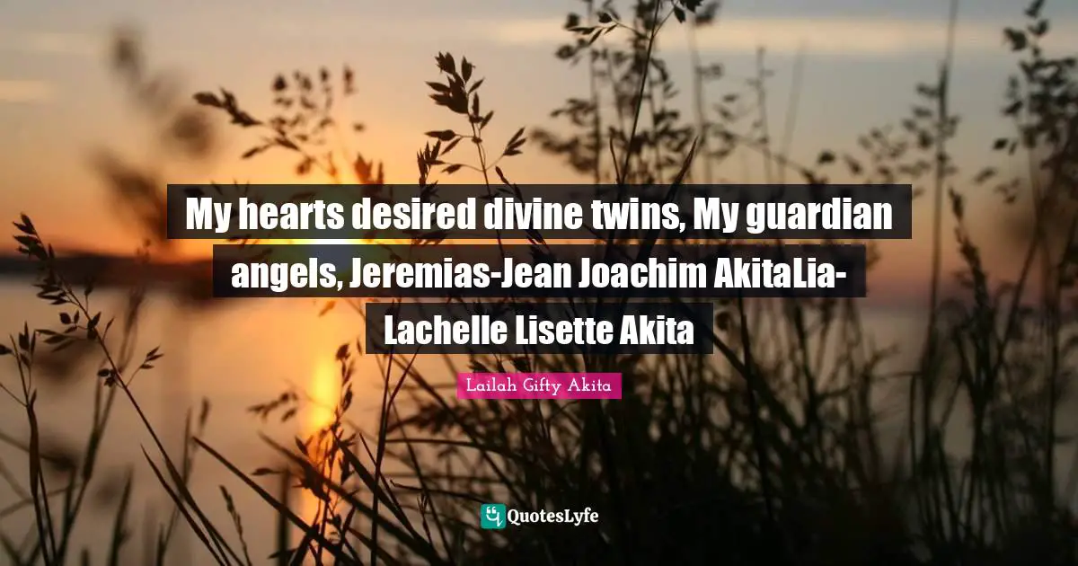 Grace Divine Quotes: "My hearts desired divine twins, My guardian angels, Jeremias-Jean Joachim AkitaLia-Lachelle Lisette Akita"