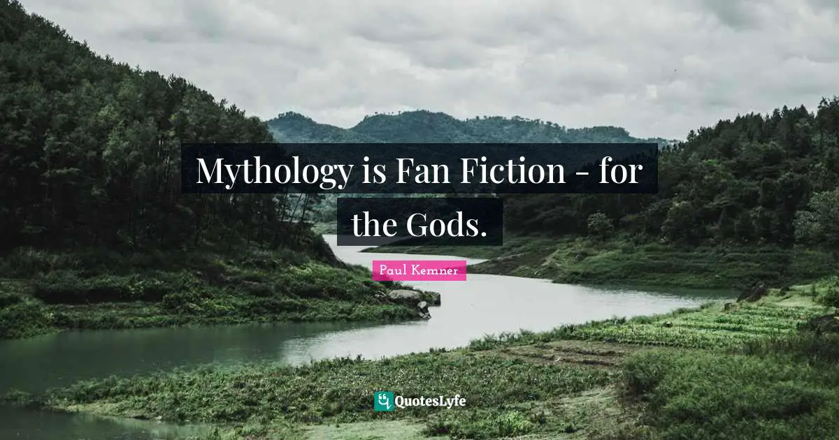 Mythology is Fan Fiction - for the Gods.