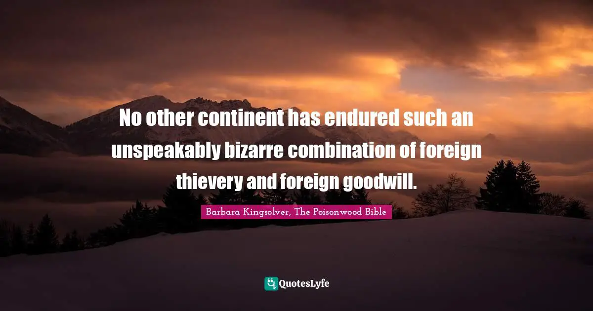 Bible Quotes: "No other continent has endured such an unspeakably bizarre combination of foreign thievery and foreign goodwill."