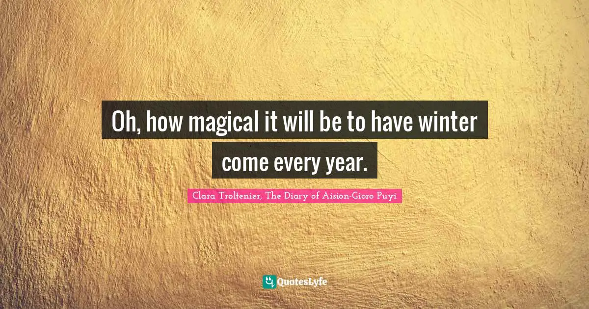 Oh, how magical it will be to have winter come every year.