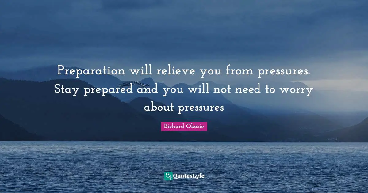 Prepare To Win Quotes: "Preparation will relieve you from pressures. Stay prepared and you will not need to worry about pressures"