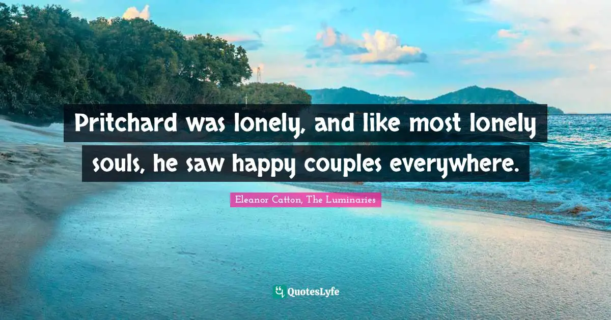Couples Quotes: "Pritchard was lonely, and like most lonely souls, he saw happy couples everywhere."