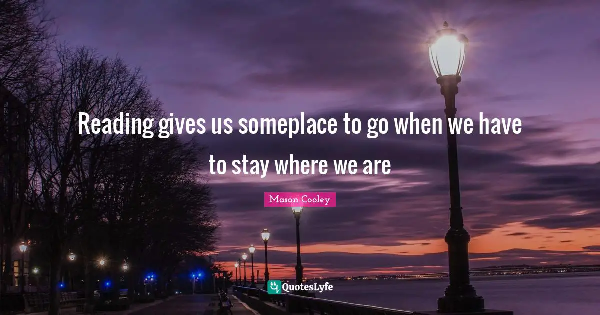 Reading gives us someplace to go when we have to stay where we are