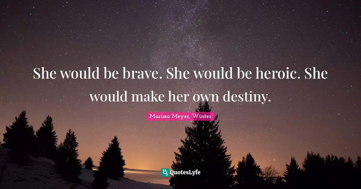 She would be brave. She would be heroic. She would make her own destiny.