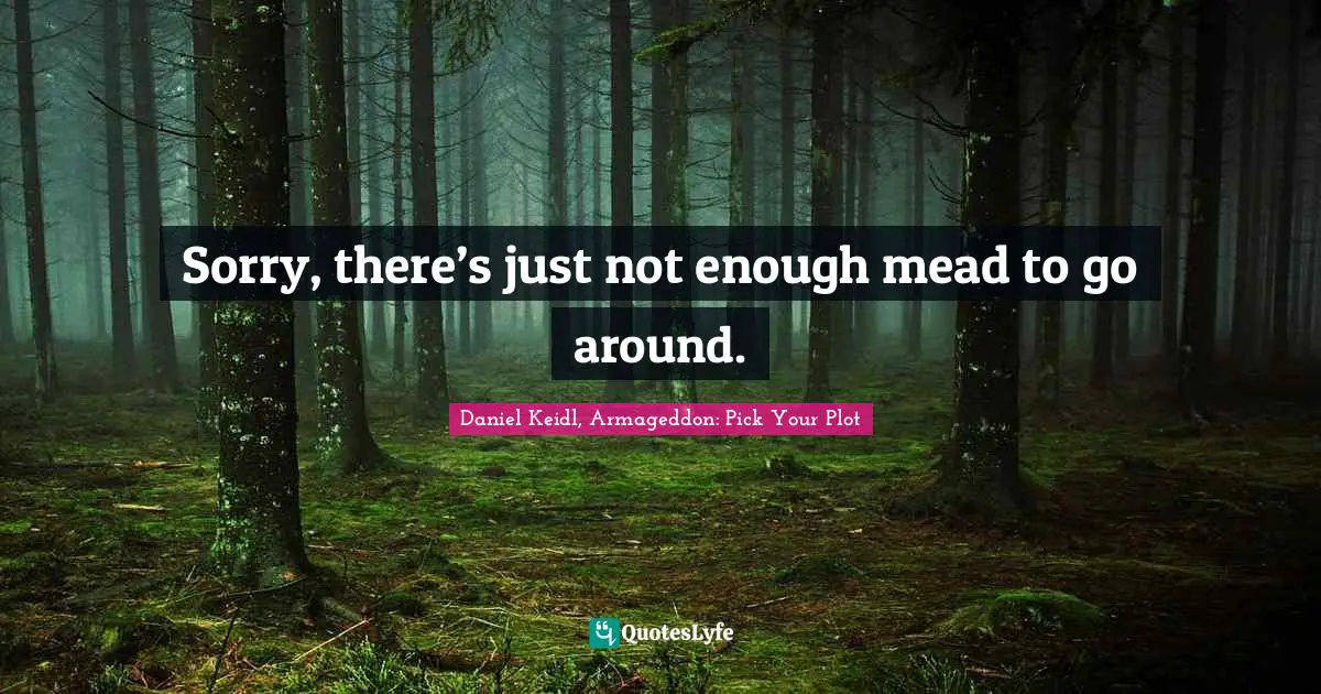 Dwarf Quotes: "Sorry, there’s just not enough mead to go around."