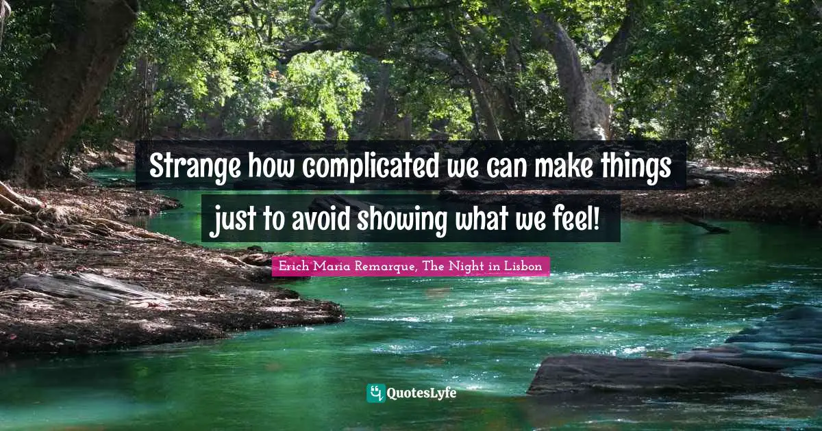 Strange how complicated we can make things just to avoid showing what we feel!