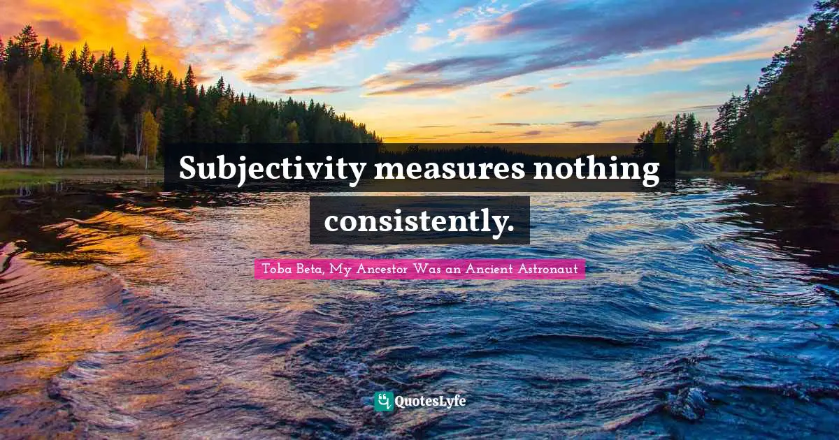 Subjectivity measures nothing consistently.