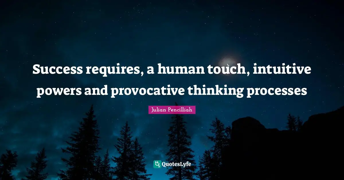 Success Self Improvement Quotes: "Success requires, a human touch, intuitive powers and provocative thinking processes"