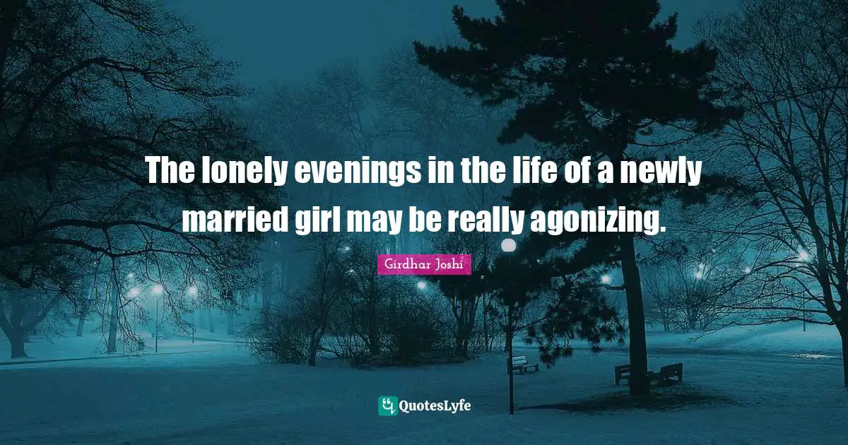 The lonely evenings in the life of a newly married girl may be really agonizing.