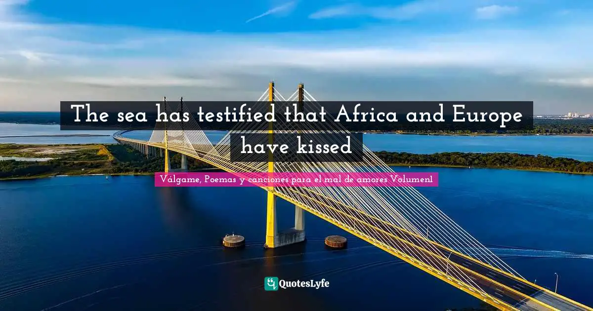 The sea has testified that Africa and Europe have kissed