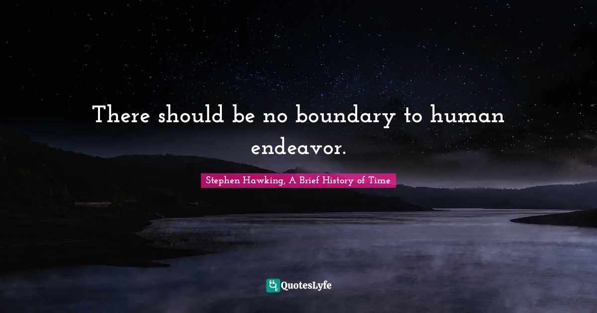 There should be no boundary to human endeavor.