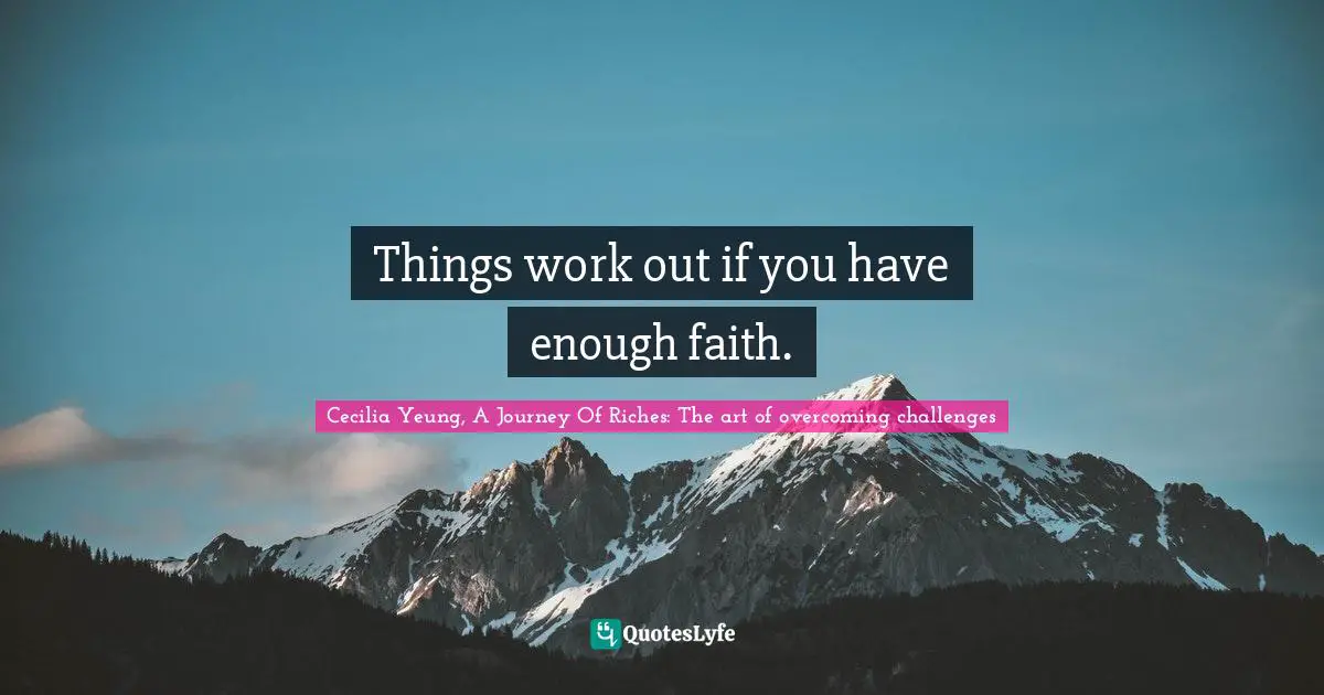 Things work out if you have enough faith.