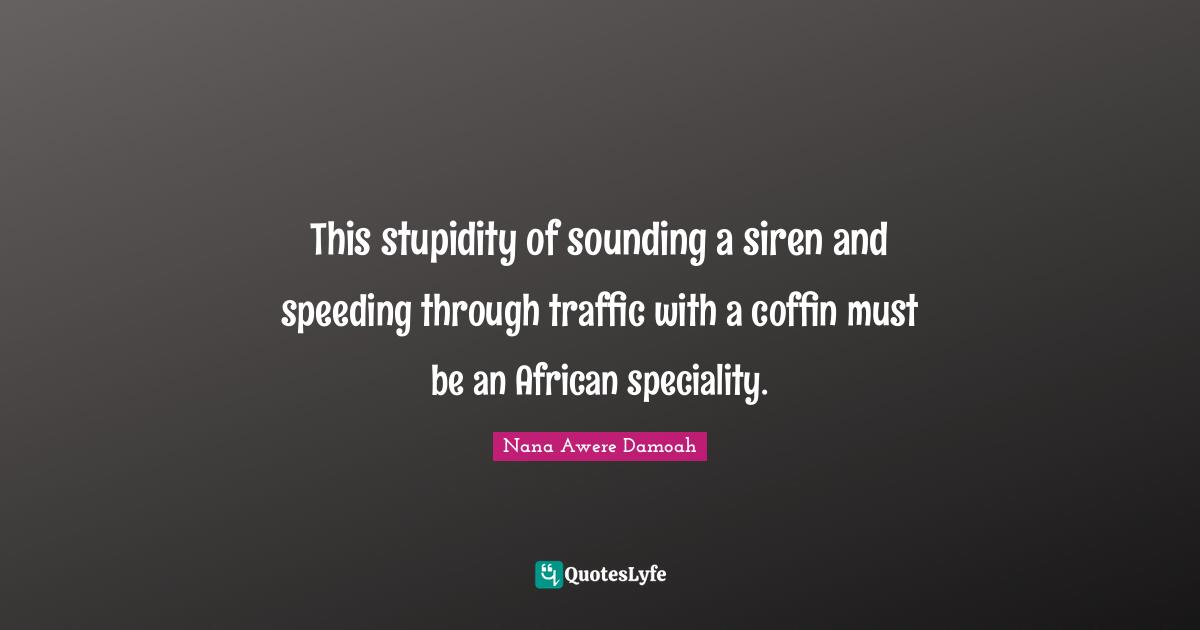 This stupidity of sounding a siren and speeding through traffic with a coffin must be an African speciality.