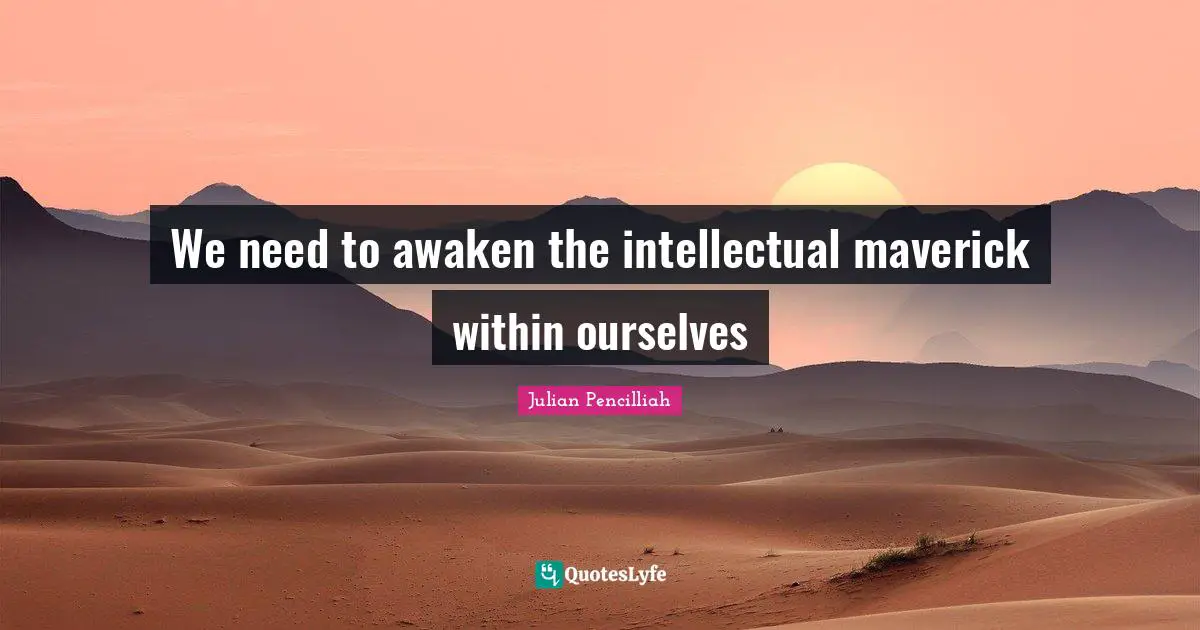 We need to awaken the intellectual maverick within ourselves