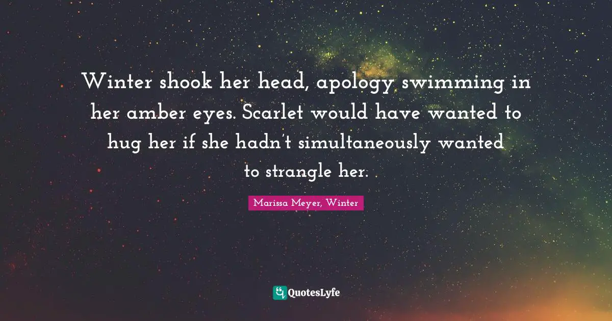 Winter shook her head, apology swimming in her amber eyes. Scarlet would have wanted to hug her if she hadn’t simultaneously wanted to strangle her.
