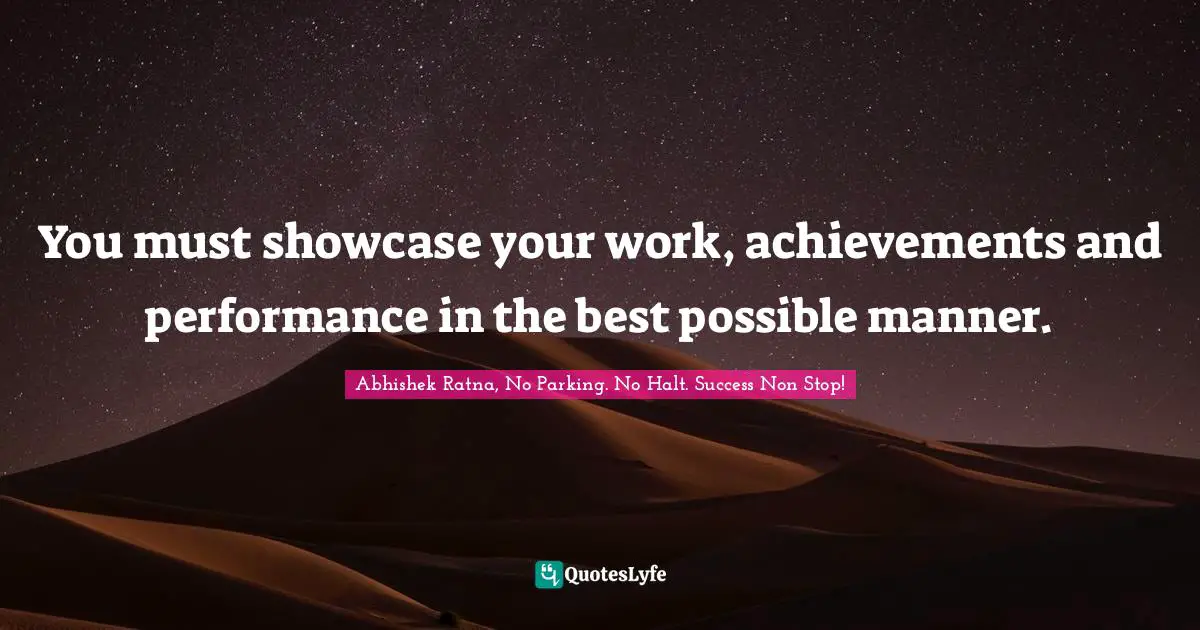 Success Self Improvement Quotes: "You must showcase your work, achievements and performance in the best possible manner."