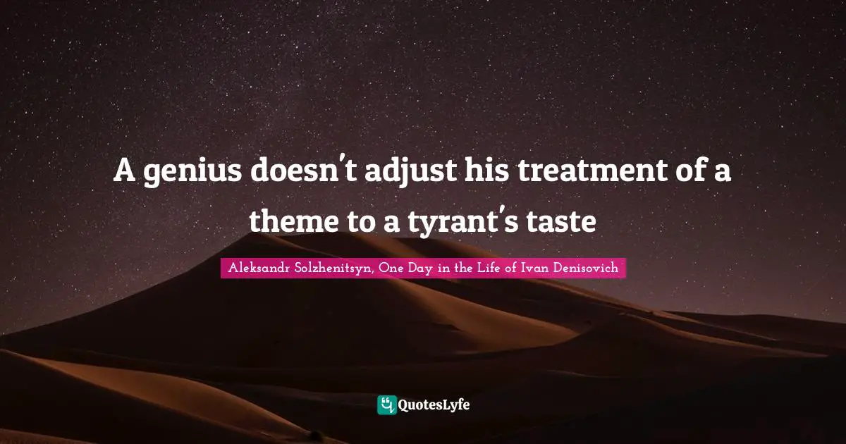 A genius doesn't adjust his treatment of a theme to a tyrant's taste