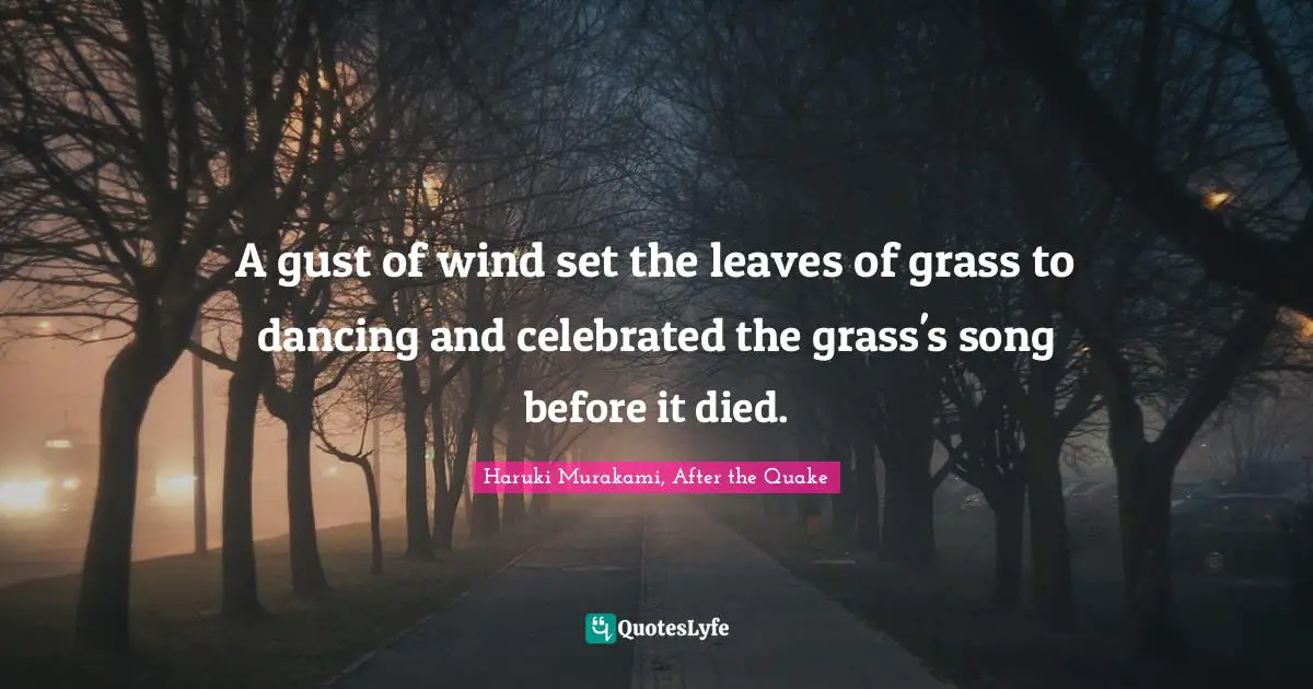 A gust of wind set the leaves of grass to dancing and celebrated the grass's song before it died.