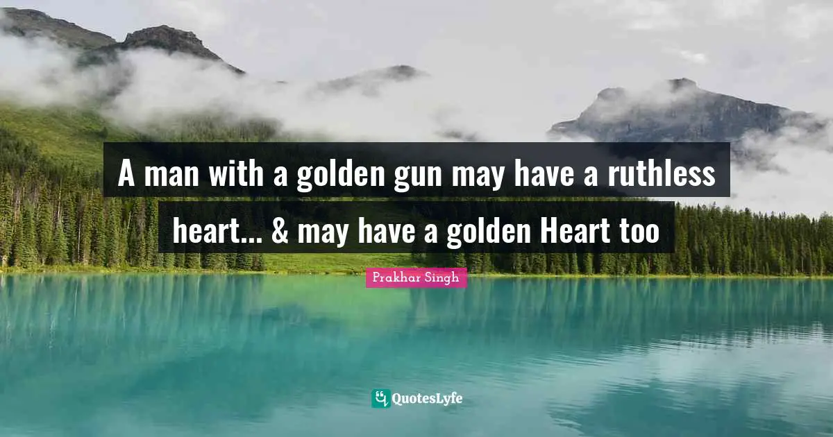 A man with a golden gun may have a ruthless heart... & may have a golden Heart too