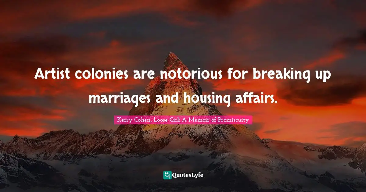 Artist colonies are notorious for breaking up marriages and housing affairs.