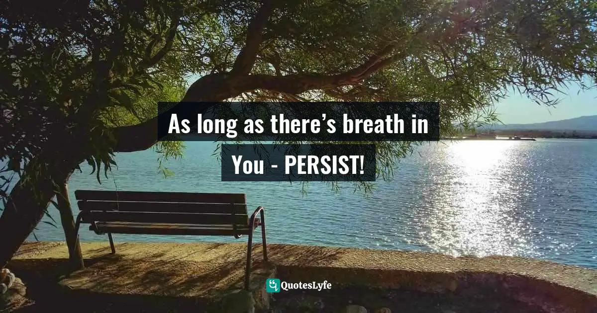As long as there’s breath in You - PERSIST!
