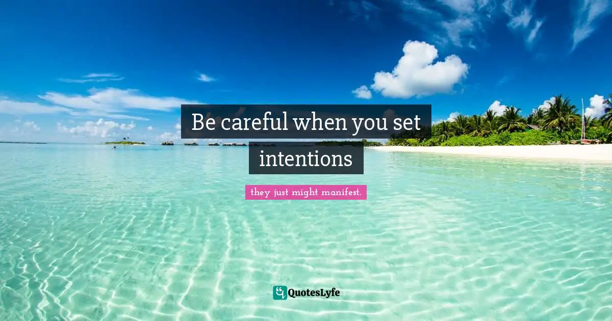Be careful when you set intentions