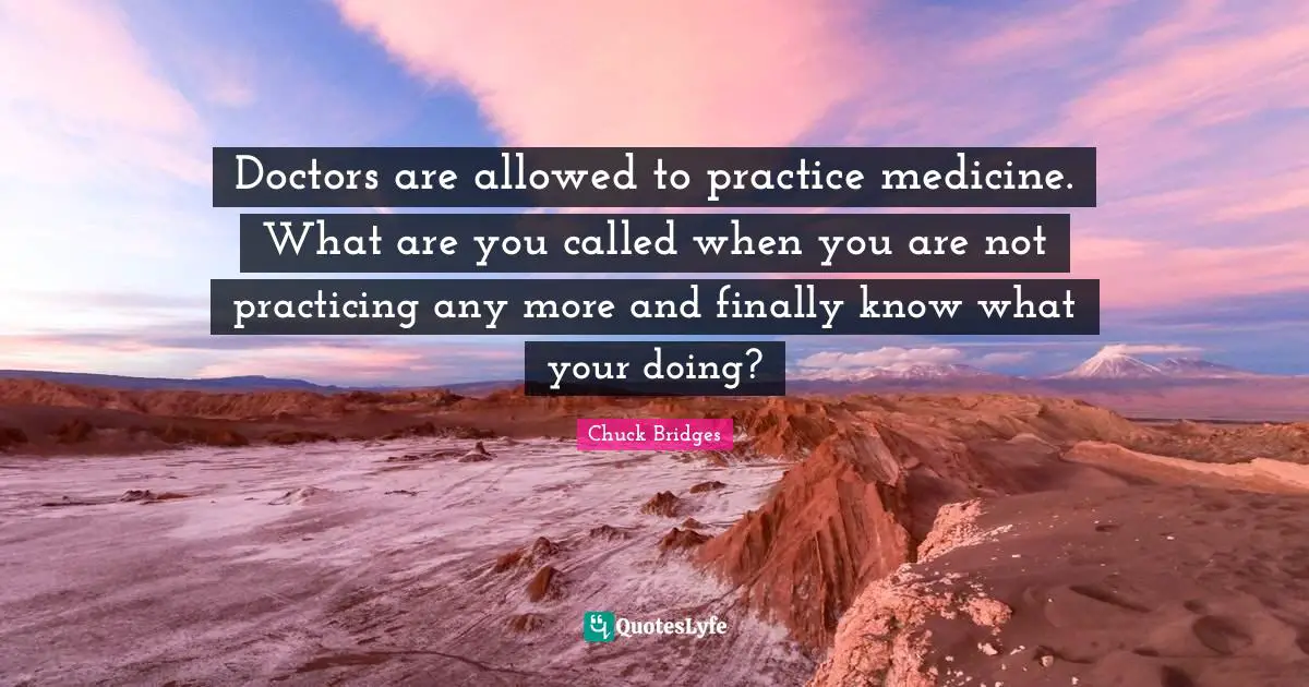 Doctors are allowed to practice medicine. What are you called when you are not practicing any more and finally know what your doing?