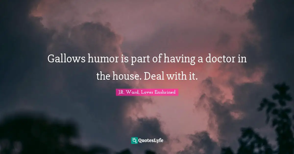 Dagger Quotes: "Gallows humor is part of having a doctor in the house. Deal with it."